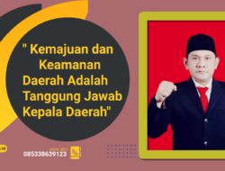 Kemajuan dan Keamanan Daerah Adalah Tanggung Jawab Kepala Daerah